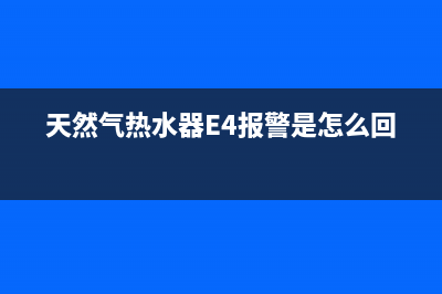 天然气热水器e4故障处理教程(天然气热水器E4报警是怎么回事)