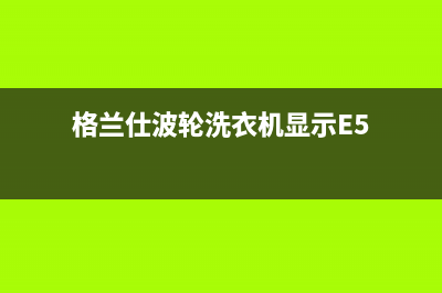 格兰仕波轮洗衣机显示e8是什么故障(格兰仕波轮洗衣机显示E5)