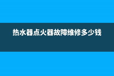 热水器点火器故障E2是什么意思(热水器点火器故障维修多少钱)