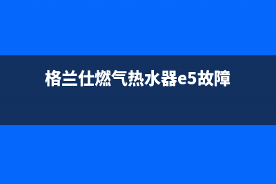 格兰仕燃气热水器故障代码ee(格兰仕燃气热水器e5故障)