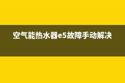 空气能热水器e5是什么故障(空气能热水器e5故障手动解决)