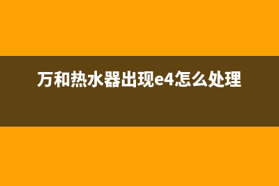 万和热水器出现e2故障是什么意思(万和热水器出现e4怎么处理)