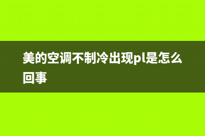 美的空调不制冷故障代码e1(美的空调不制冷出现pl是怎么回事)