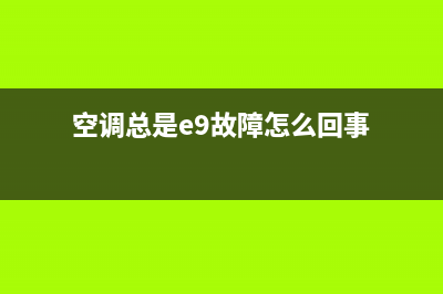 空调总是E9故障(空调总是e9故障怎么回事)