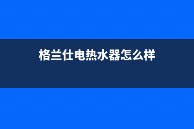 格兰仕电热水器显示e2是什么故障代码(格兰仕电热水器怎么样)