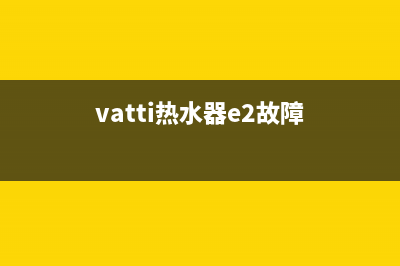 vatti热水器显示e2故障(vatti热水器e2故障)