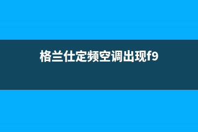 格兰仕定频空调e14故障代码(格兰仕定频空调出现f9)