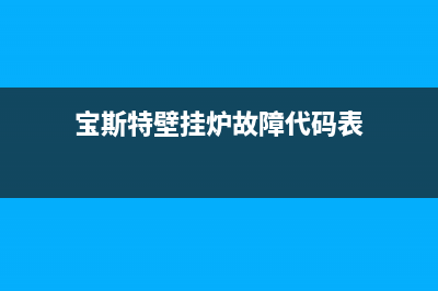 宝斯特壁挂炉故障代码E8(宝斯特壁挂炉故障代码表)