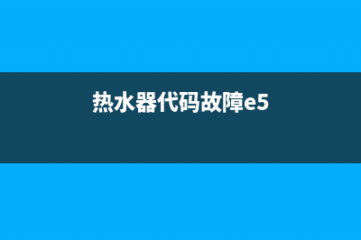 热水器代码故障e4什么意思(热水器代码故障e5)