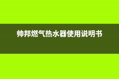 帅邦燃气热水器故障s代码e4(帅邦燃气热水器使用说明书)