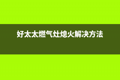 好太太燃气灶故障代码E2(好太太燃气灶熄火解决方法)