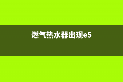 燃气热水器出现e5故障代码(燃气热水器出现e5)