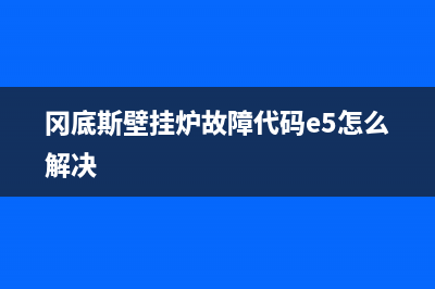 冈底斯壁挂炉故障代码ep代表啥(冈底斯壁挂炉故障代码e5怎么解决)