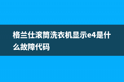 格兰仕滚筒洗衣机显示e4是什么故障代码