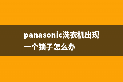 松下洗衣机出现h43主要原因分析与解除h43代码的方法(panasonic洗衣机出现一个锁子怎么办)