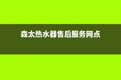 森太热水器维修—全国统一售后服务中心(森太热水器售后服务网点)