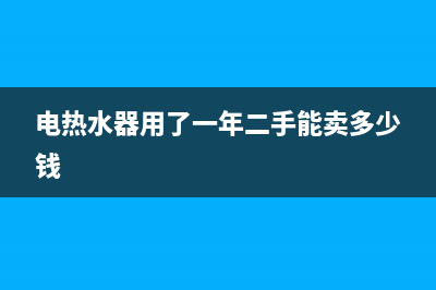 电热水器用了一年突然很耗电是什么原因(电热水器用了一年二手能卖多少钱)