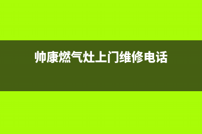 荆州帅康燃气灶的售后维修电话(荆州帅康燃气灶的售后电话)(帅康燃气灶上门维修电话)