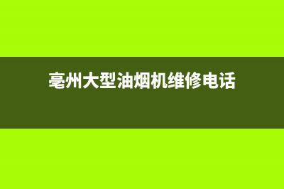 亳州大型油烟机清洗哪家靠谱(亳州大型油烟机清洗哪家专业)(亳州大型油烟机维修电话)