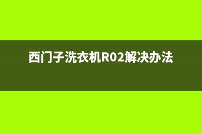 西门子洗衣机R02是什么故障？西门子洗衣机显示r02错误代码的解除方法(西门子洗衣机R02解决办法)