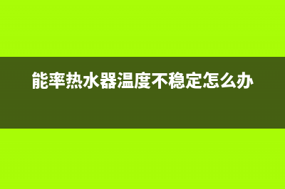 能率热水器温度上不去的原因与解决方法？(能率热水器温度不稳定怎么办)