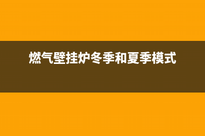 燃气壁挂炉冬季模式和夏季模式使用方法(燃气壁挂炉冬季和夏季模式)