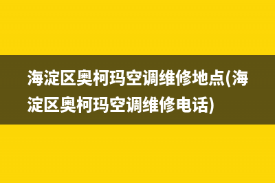 海淀区奥柯玛空调维修地点(海淀区奥柯玛空调维修电话)