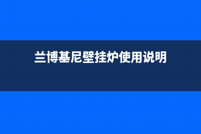 蓝博基尼壁挂炉延安市售后(蓝火壁挂炉维修)(兰博基尼壁挂炉使用说明)