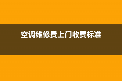 空调维修费上门费用(空调维修师傅上门费用)(空调维修费上门收费标准)