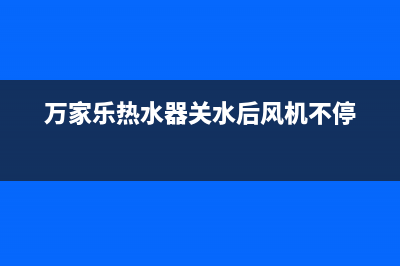 万家乐热水器关水后报警跳出e6是什么故障？怎么消除或处理？(万家乐热水器关水后风机不停)