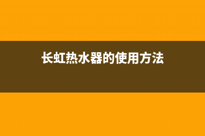 长虹、现代热水器常见故障代码及处理方法(长虹热水器的使用方法)