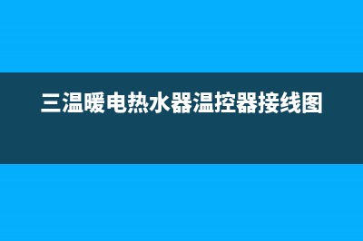 三温暖电热水器维修(全国联保服务)各网点(三温暖电热水器温控器接线图)