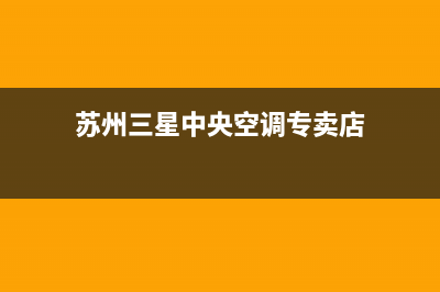 苏州三星中央空调售后维修电话(苏州三星中央空调维修)(苏州三星中央空调专卖店)