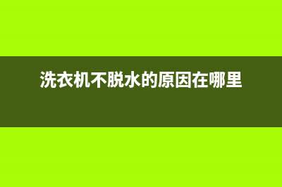 洗衣机不脱水的常见故障分析(洗衣机不脱水的原因在哪里)