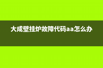 大成壁挂炉故障A6报警点火不起来的原因及7种解决方法(大成壁挂炉故障代码aa怎么办)