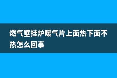 燃气壁挂炉暖气—燃气壁挂炉基本设置及清洁方法(燃气壁挂炉暖气片上面热下面不热怎么回事)