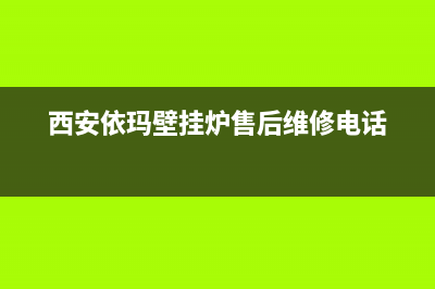 西安依玛壁挂炉售后(西安依玛壁挂炉售后部)(西安依玛壁挂炉售后维修电话)