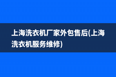 上海洗衣机厂家外包售后(上海洗衣机服务维修)