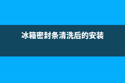 冰箱密封条清洗后磁铁不吸了(冰箱密封条清洗后的安装)(冰箱密封条清洗后的安装)