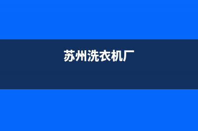 苏州滚筒洗衣机维修(苏州格兰仕洗衣机售后)(苏州洗衣机厂)