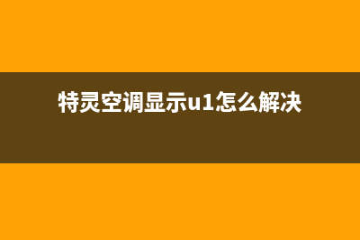 特灵空调显示u1故障的6种解决方法与检修步骤讲解(特灵空调显示u1怎么解决)