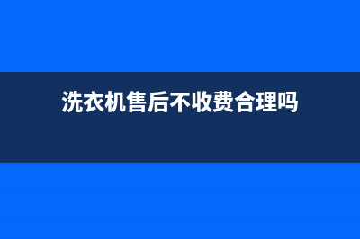 洗衣机售后不收费吗(洗衣机售后部)(洗衣机售后不收费合理吗)