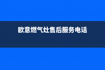 欧意燃气灶售后珠海维修电话(欧意燃气灶售后珠海)(欧意燃气灶售后服务电话)