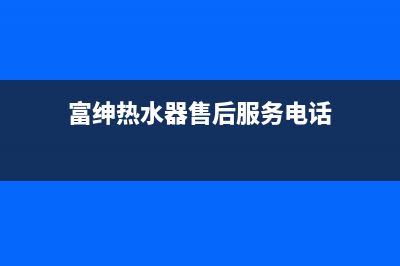 富格热水器维修中心(全国联保服务)各网点(富绅热水器售后服务电话)