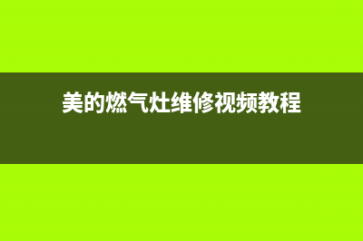 美的燃气灶维修(美的燃气灶维修视频教程)