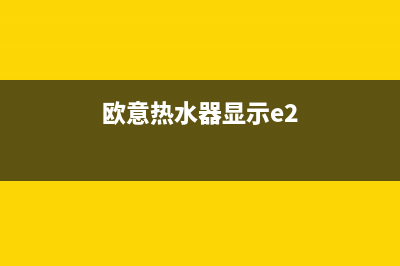 欧意热水器显示E0错误代码如何修复消除？(欧意热水器显示e2)