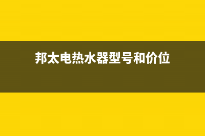 邦太电热水器维修—全国统一售后服务中心(邦太电热水器型号和价位)