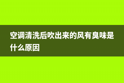 空调清洗完风大但不凉(空调清洗会发出大声音吗)(空调清洗后吹出来的风有臭味是什么原因)