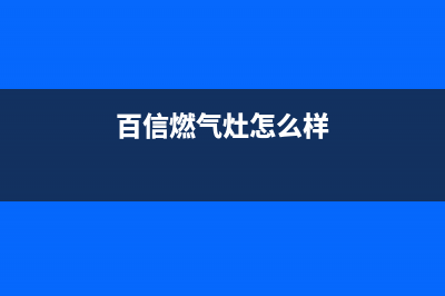 百信燃气灶日常使用维护保养技巧(百信燃气灶怎么样)