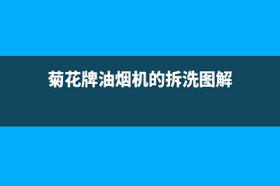 菊花吸油烟机售后(菊花吸油烟机售后服务电话)(菊花牌油烟机的拆洗图解)